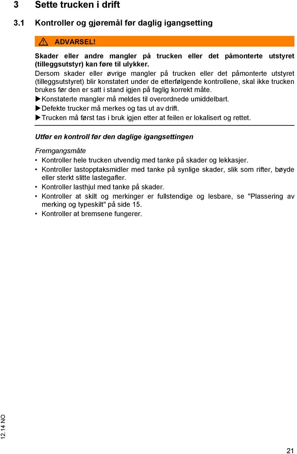 igjen på faglig korrekt måte. Konstaterte mangler må meldes til overordnede umiddelbart. Defekte trucker må merkes og tas ut av drift.