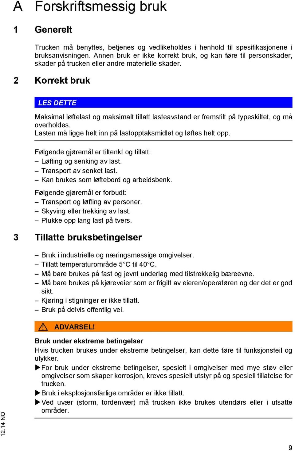 2 Korrekt bruk LES DETTE Maksimal løftelast og maksimalt tillatt lasteavstand er fremstilt på typeskiltet, og må overholdes. Lasten må ligge helt inn på lastopptaksmidlet og løftes helt opp.