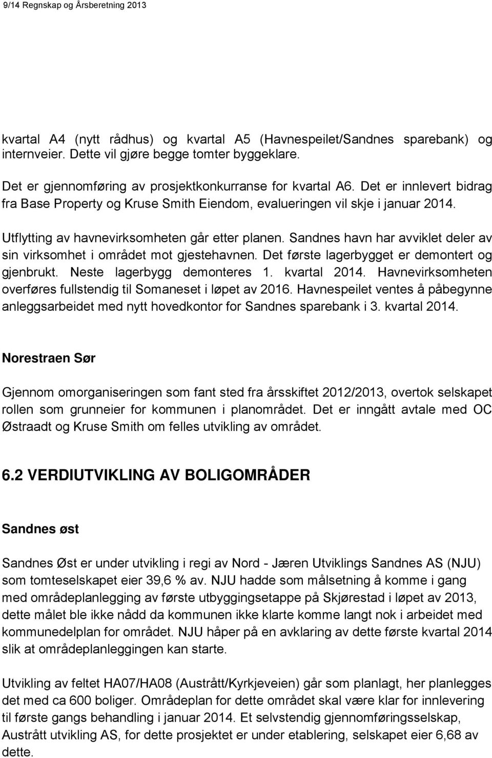 Sandnes havn har avviklet deler av sin virksomhet i området mot gjestehavnen. Det første lagerbygget er demontert og gjenbrukt. Neste lagerbygg demonteres 1. kvartal 2014.