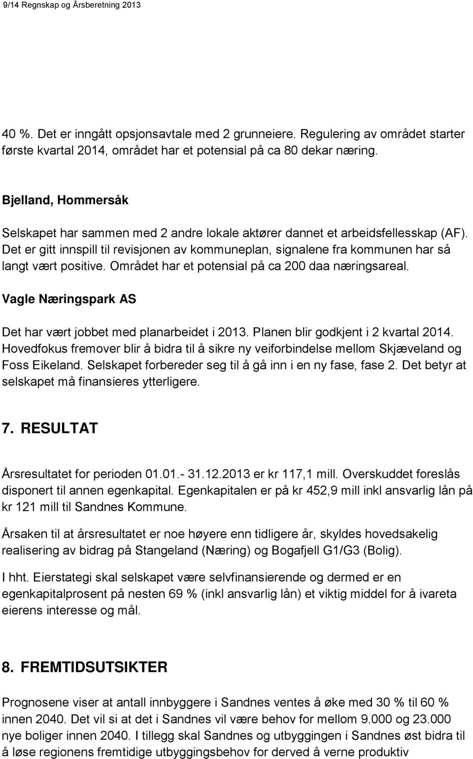 Det er gitt innspill til revisjonen av kommuneplan, signalene fra kommunen har så langt vært positive. Området har et potensial på ca 200 daa næringsareal.