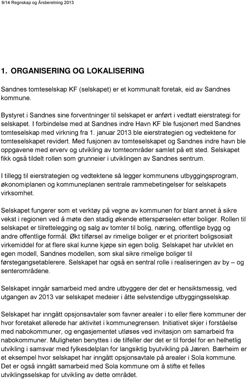 I forbindelse med at Sandnes indre Havn KF ble fusjonert med Sandnes tomteselskap med virkning fra 1. januar 2013 ble eierstrategien og vedtektene for tomteselskapet revidert.