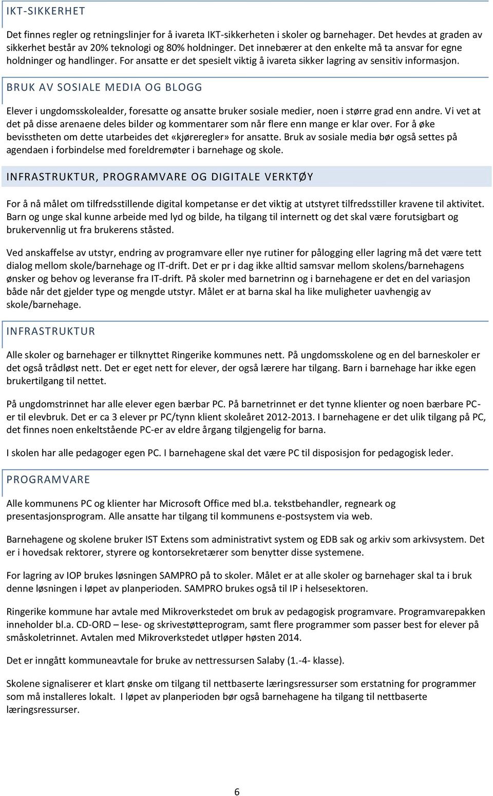 BRUK AV SOSIALE MEDIA OG BLOGG Elever i ungdomsskolealder, foresatte og ansatte bruker sosiale medier, noen i større grad enn andre.