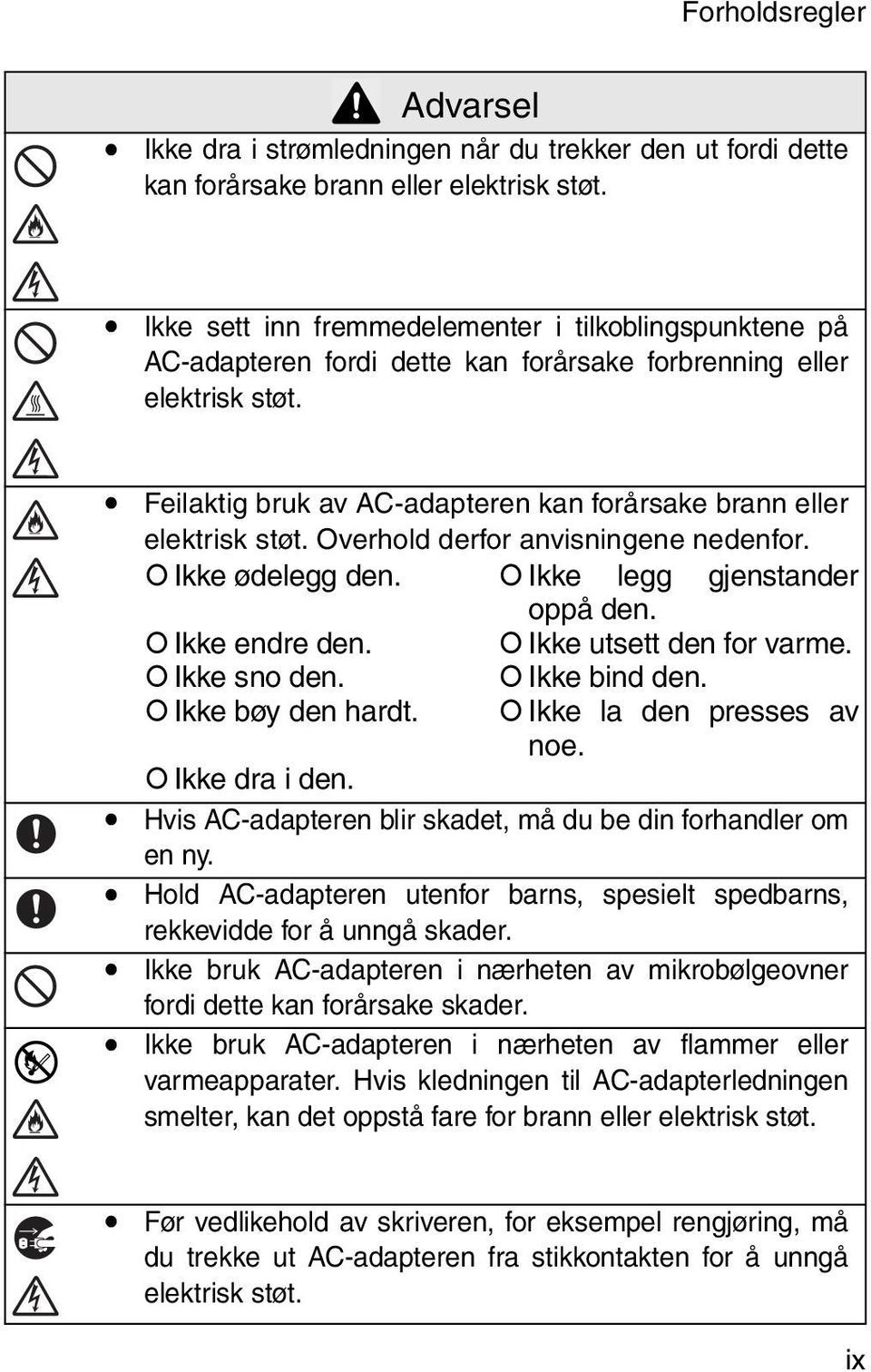 ! Feilaktig bruk av AC-adapteren kan forårsake brann eller elektrisk støt. Overhold derfor anvisningene nedenfor.! Ikke ødelegg den.! Ikke legg gjenstander oppå den.! Ikke endre den.