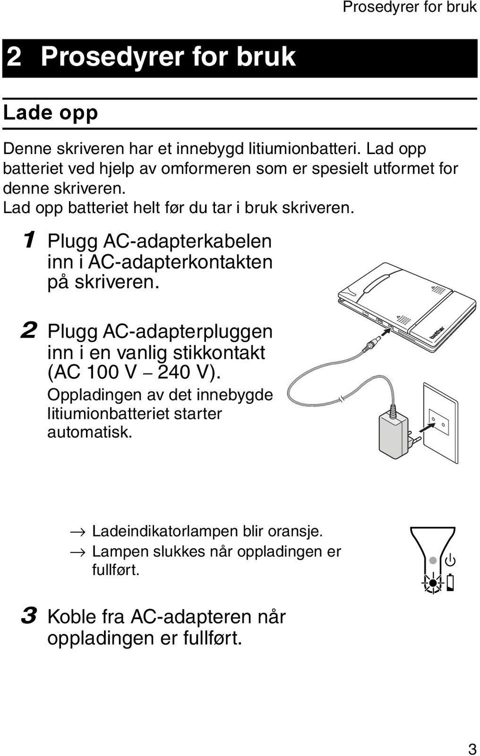 1 Plugg AC-adapterkabelen inn i AC-adapterkontakten på skriveren. 2 Plugg AC-adapterpluggen inn i en vanlig stikkontakt (AC 100 V 240 V).