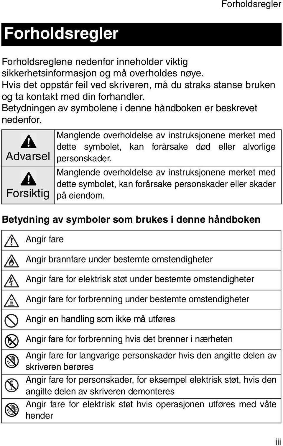 Advarsel Forsiktig Manglende overholdelse av instruksjonene merket med dette symbolet, kan forårsake død eller alvorlige personskader.