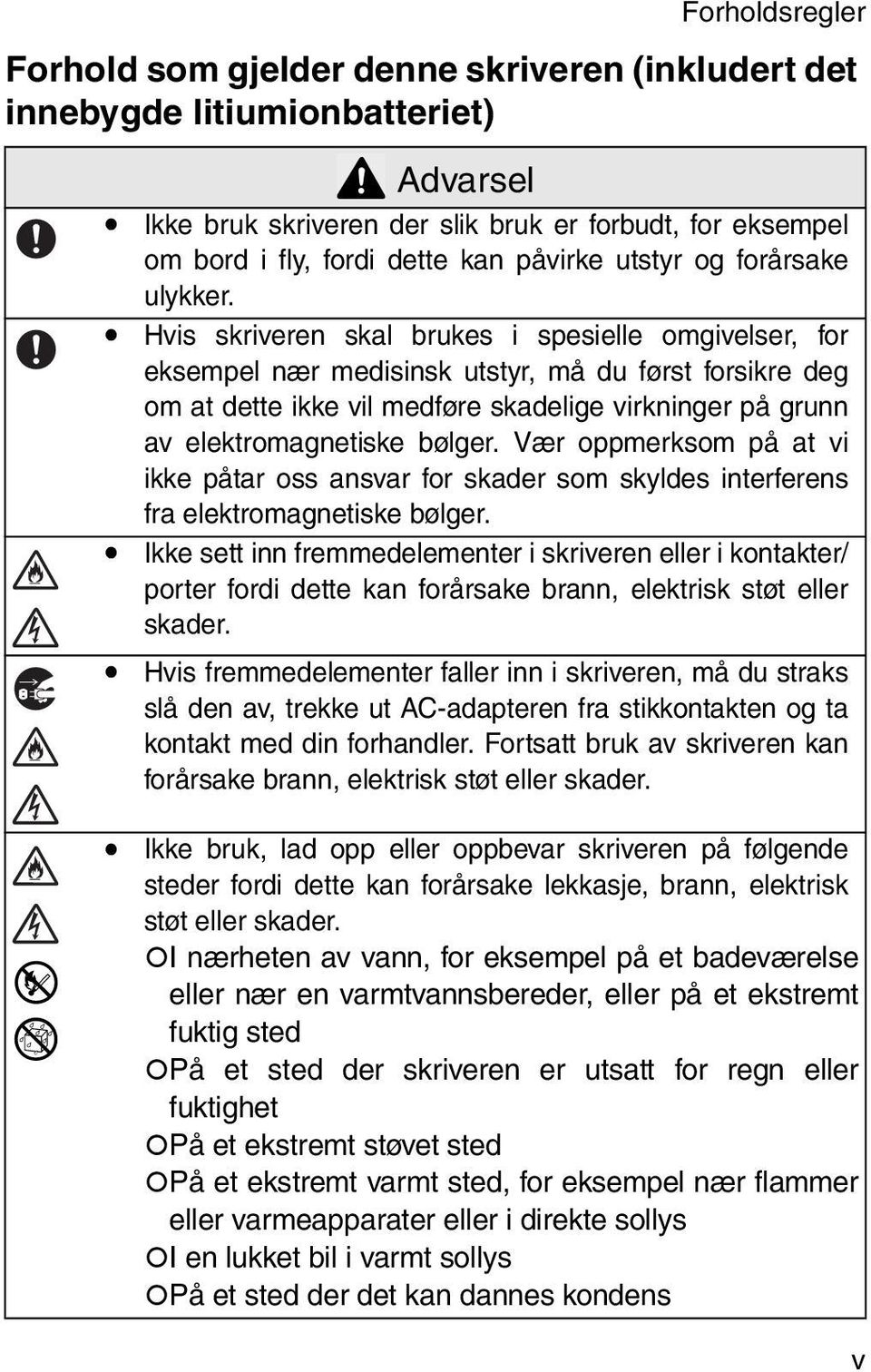 ! Hvis skriveren skal brukes i spesielle omgivelser, for eksempel nær medisinsk utstyr, må du først forsikre deg om at dette ikke vil medføre skadelige virkninger på grunn av elektromagnetiske bølger.