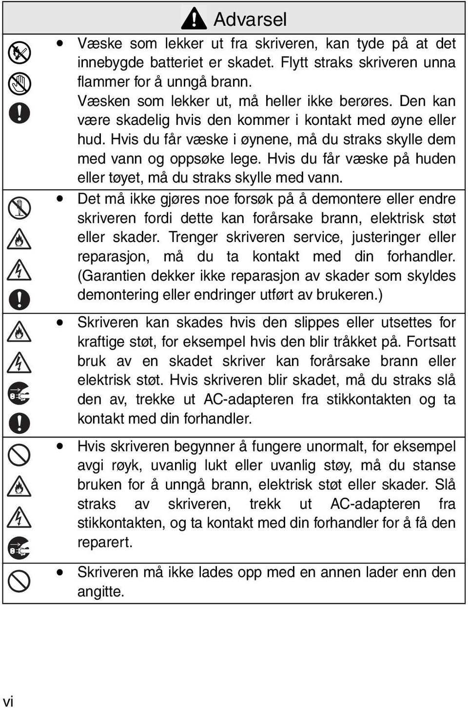 Hvis du får væske på huden eller tøyet, må du straks skylle med vann.! Det må ikke gjøres noe forsøk på å demontere eller endre skriveren fordi dette kan forårsake brann, elektrisk støt eller skader.