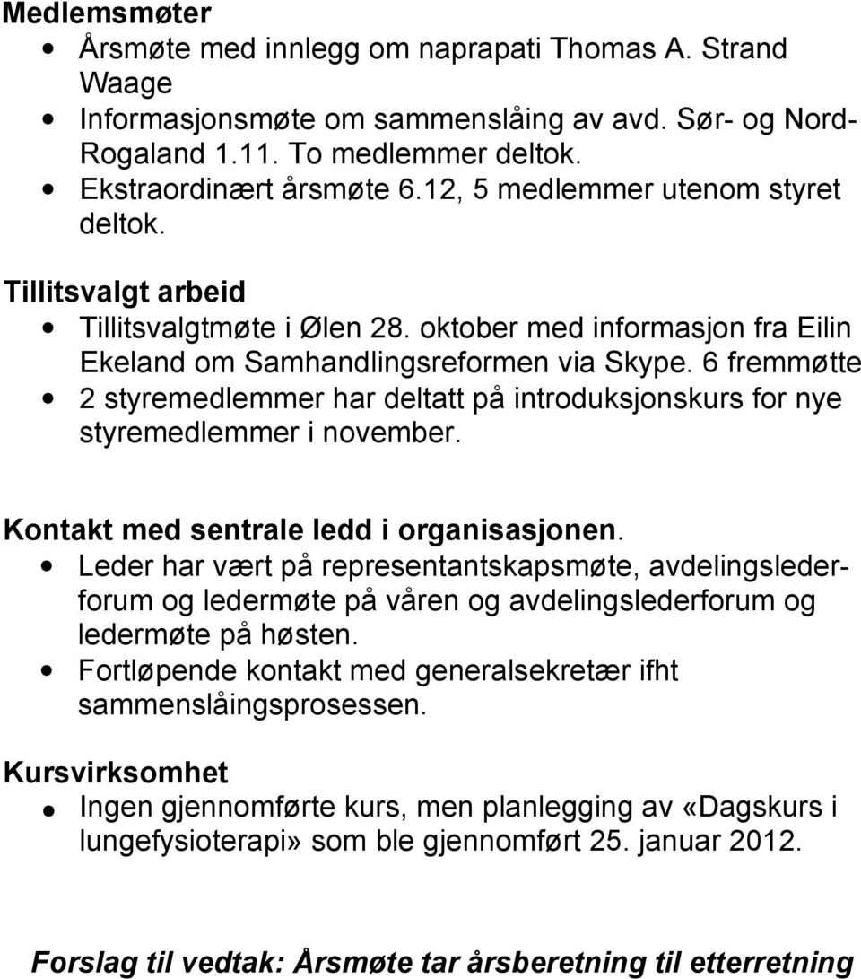 6 fremmøtte 2 styremedlemmer har deltatt på introduksjonskurs for nye styremedlemmer i november. Kontakt med sentrale ledd i organisasjonen.