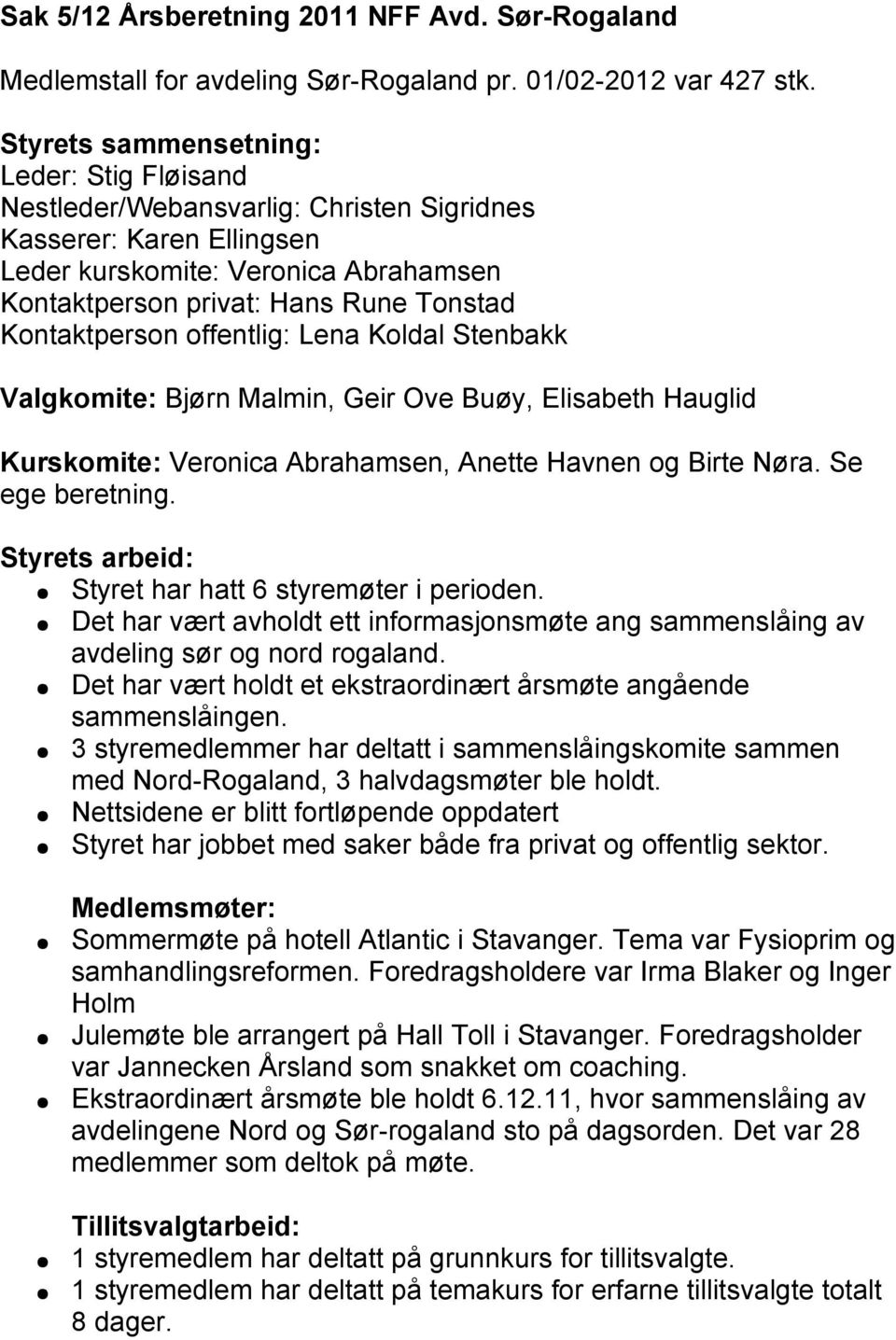 Kontaktperson offentlig: Lena Koldal Stenbakk Valgkomite: Bjørn Malmin, Geir Ove Buøy, Elisabeth Hauglid Kurskomite: Veronica Abrahamsen, Anette Havnen og Birte Nøra. Se ege beretning.