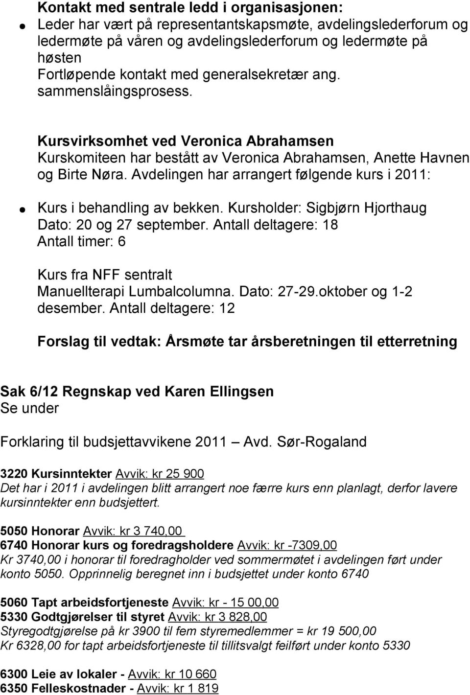 Avdelingen har arrangert følgende kurs i 2011: Kurs i behandling av bekken. Kursholder: Sigbjørn Hjorthaug Dato: 20 og 27 september.