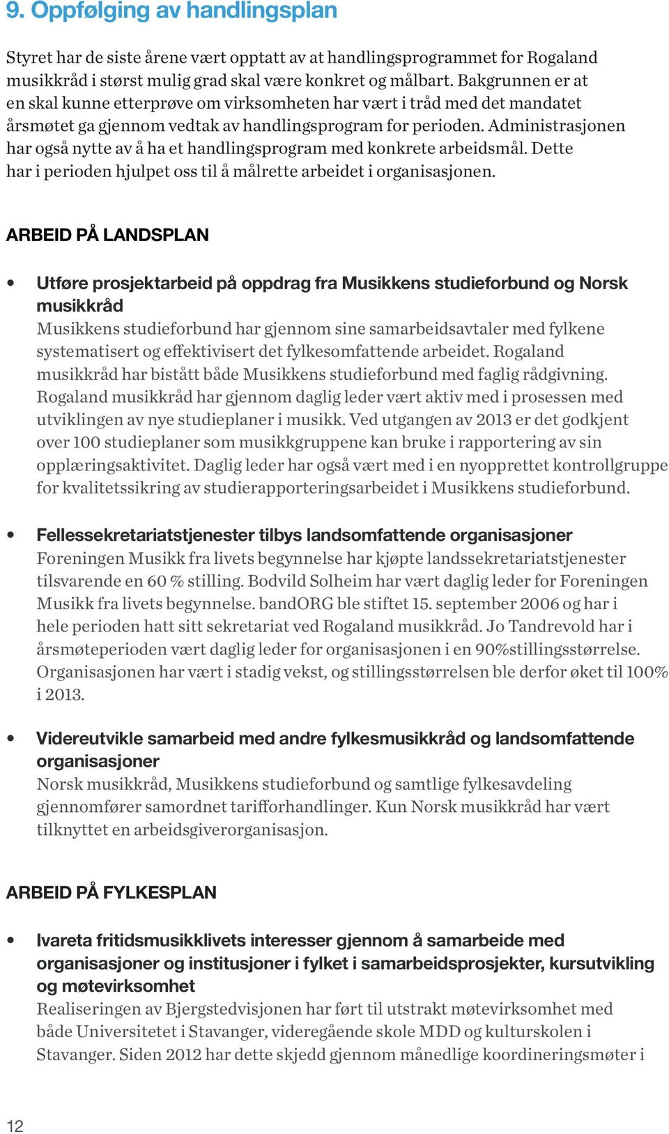 Administrasjonen har også nytte av å ha et handlingsprogram med konkrete arbeidsmål. Dette har i perioden hjulpet oss til å målrette arbeidet i organisasjonen.