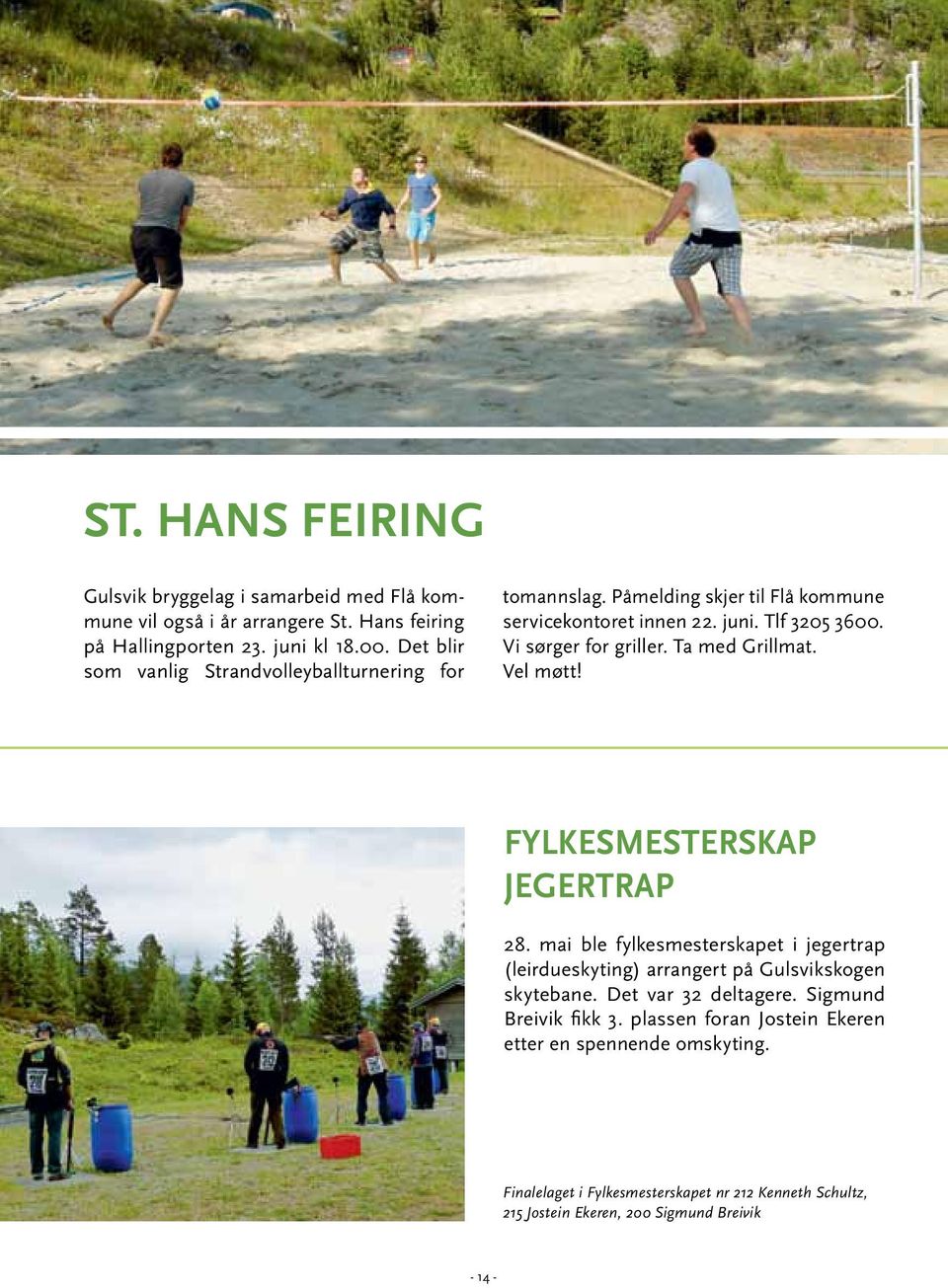 Ta med Grillmat. Vel møtt! FYLKESMESTERSKAP JEGERTRAP 28. mai ble fylkesmesterskapet i jegertrap (leirdueskyting) arrangert på Gulsvikskogen skytebane.