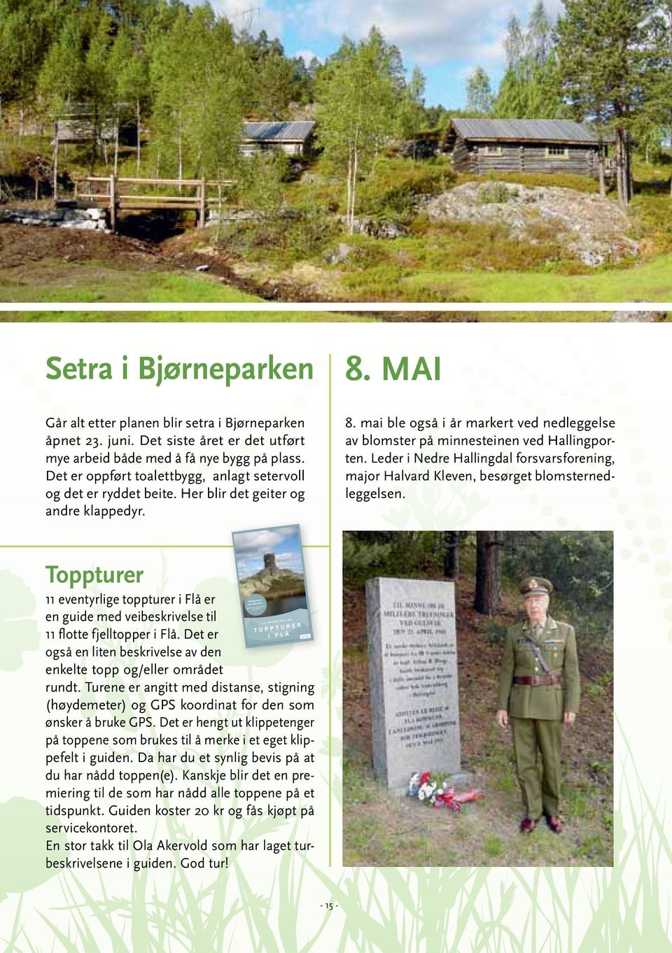 mai ble også i år markert ved nedleggelse av blomster på minnesteinen ved Hallingporten. Leder i Nedre Hallingdal forsvarsforening, major Halvard Kleven, besørget blomsternedleggelsen.