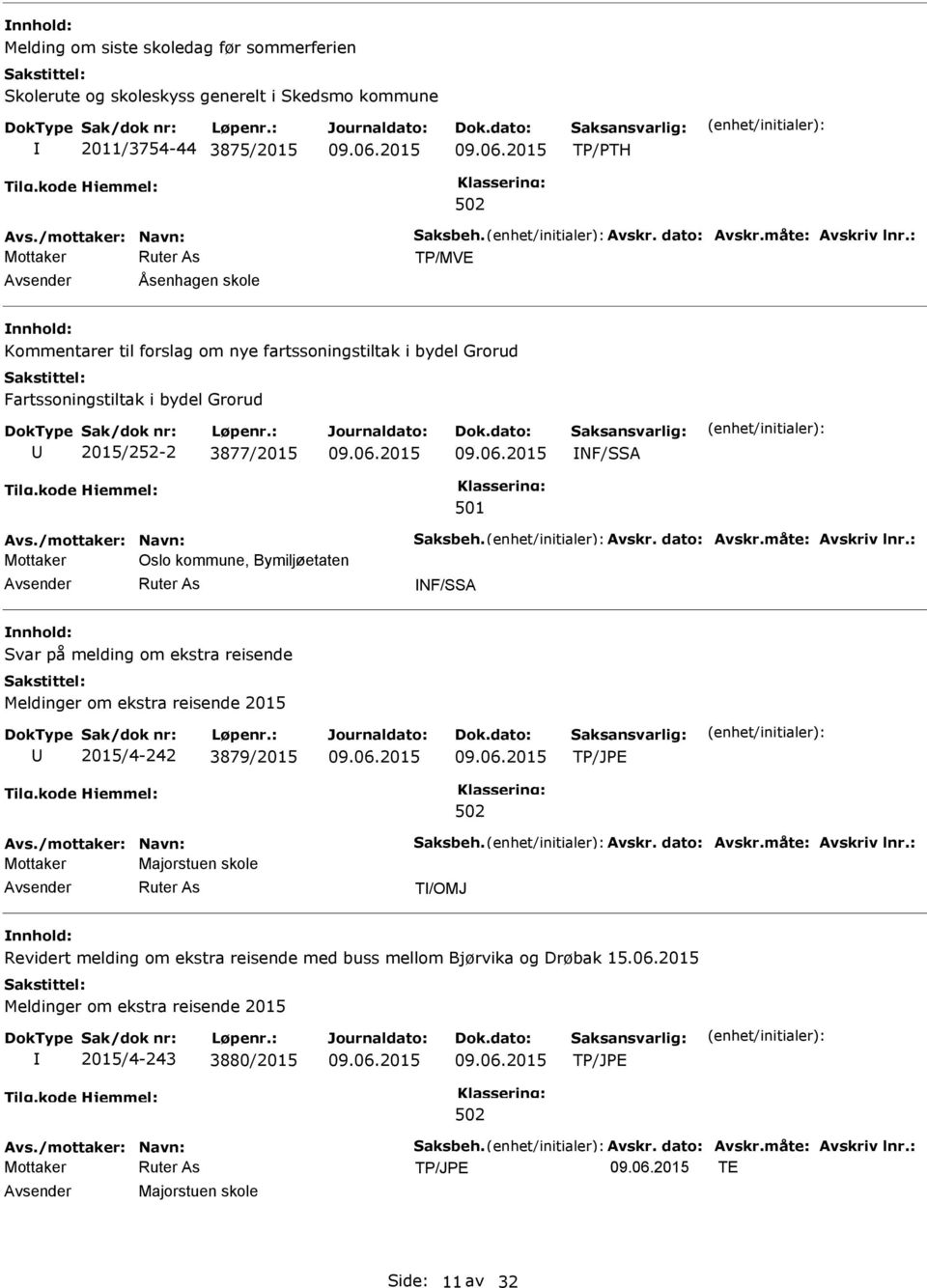 dato: Avskr.måte: Avskriv lnr.: Oslo kommune, Bymiljøetaten Ruter As NF/SSA nnhold: Svar på melding om ekstra reisende 2015/4-242 3879/2015 Avs./mottaker: Navn: Saksbeh. Avskr. dato: Avskr.