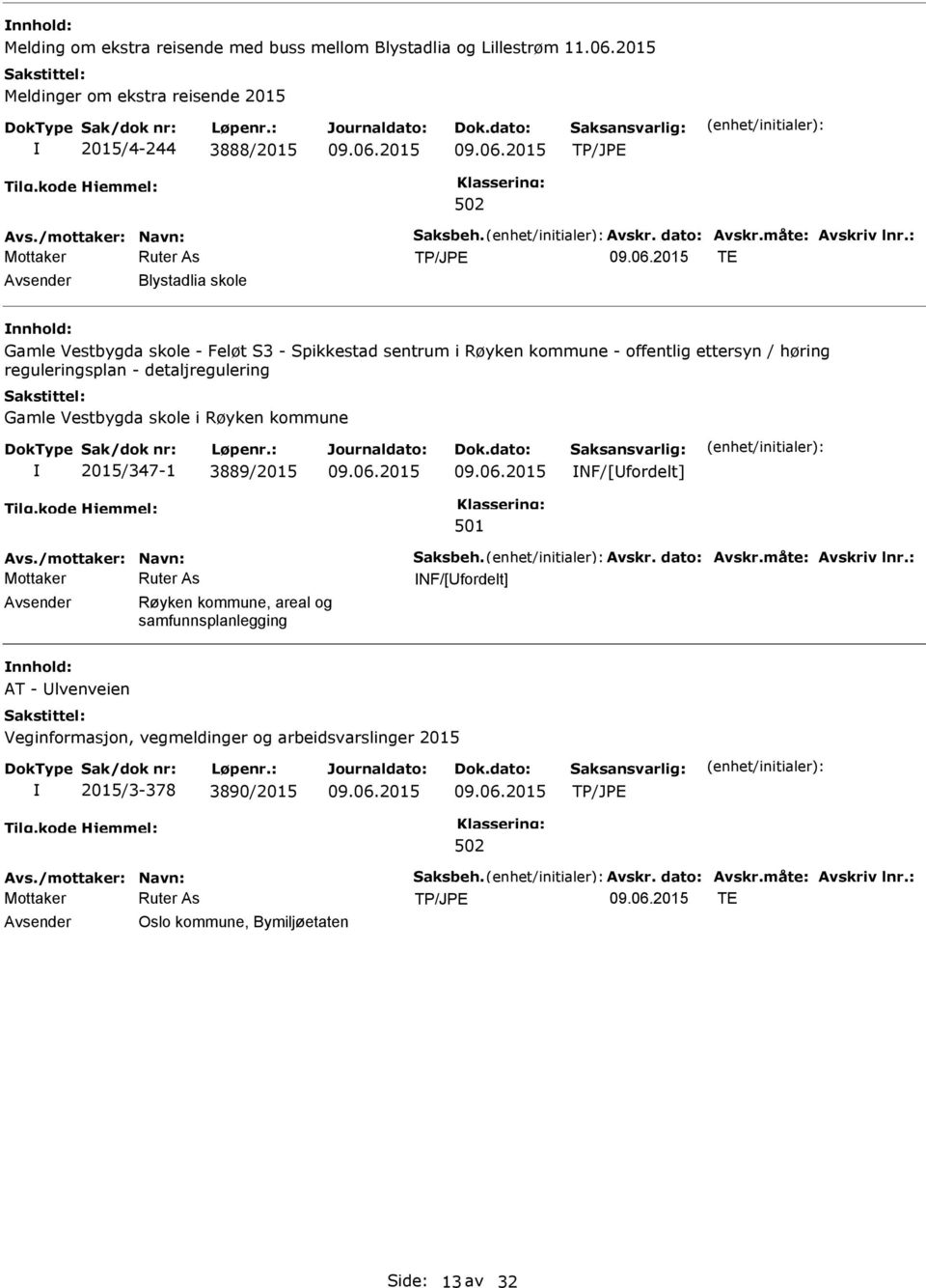 Vestbygda skole i Røyken kommune 2015/347-1 3889/2015 NF/[fordelt] 501 Avs./mottaker: Navn: Saksbeh. Avskr. dato: Avskr.måte: Avskriv lnr.