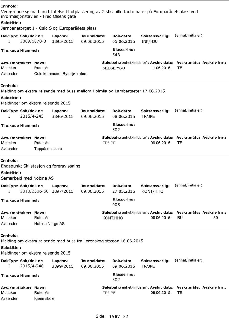 Avskr. dato: Avskr.måte: Avskriv lnr.: SELGE/YSO TE Oslo kommune, Bymiljøetaten nnhold: Melding om ekstra reisende med buss mellom Holmlia og Lambertseter 17.06.2015 2015/4-245 3896/2015 Avs.