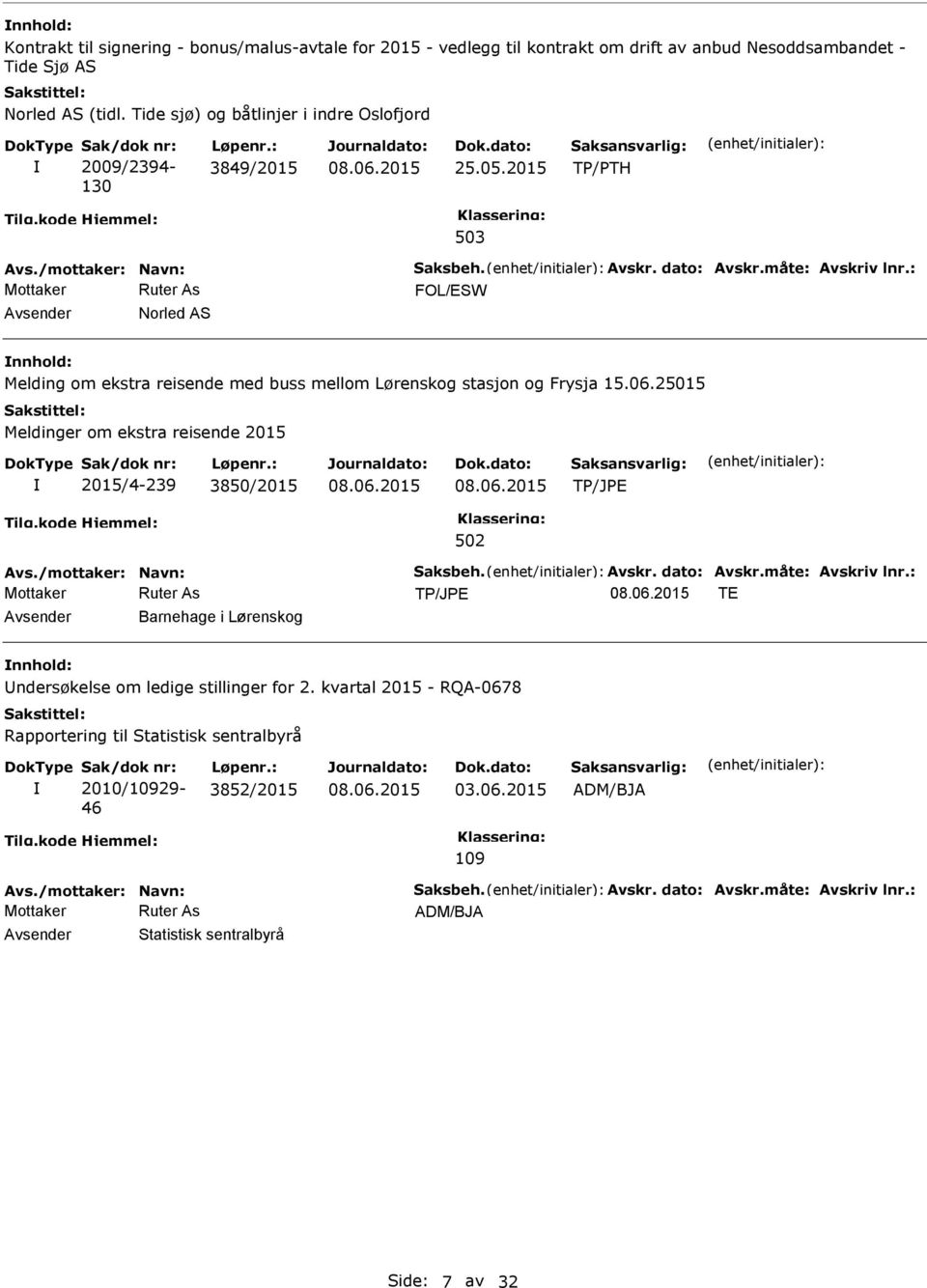 : FOL/ESW Norled AS nnhold: Melding om ekstra reisende med buss mellom Lørenskog stasjon og Frysja 15.06.25015 2015/4-239 3850/2015 Avs./mottaker: Navn: Saksbeh. Avskr. dato: Avskr.måte: Avskriv lnr.