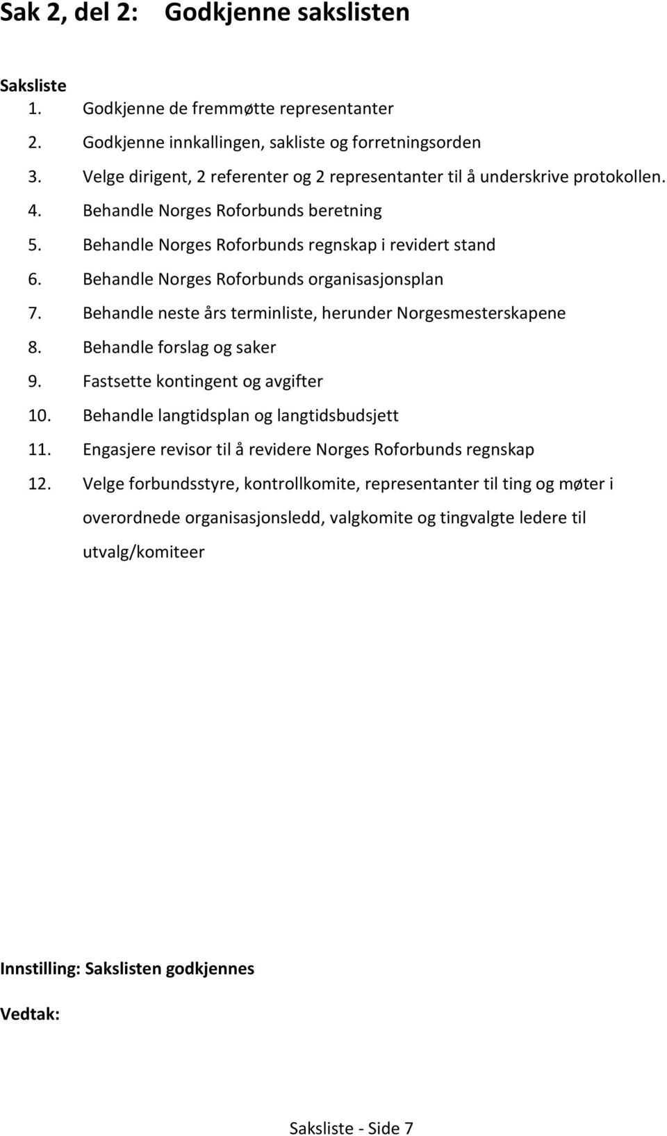 Behandle Norges Roforbunds organisasjonsplan 7. Behandle neste års terminliste, herunder Norgesmesterskapene 8. Behandle forslag og saker 9. Fastsette kontingent og avgifter 10.