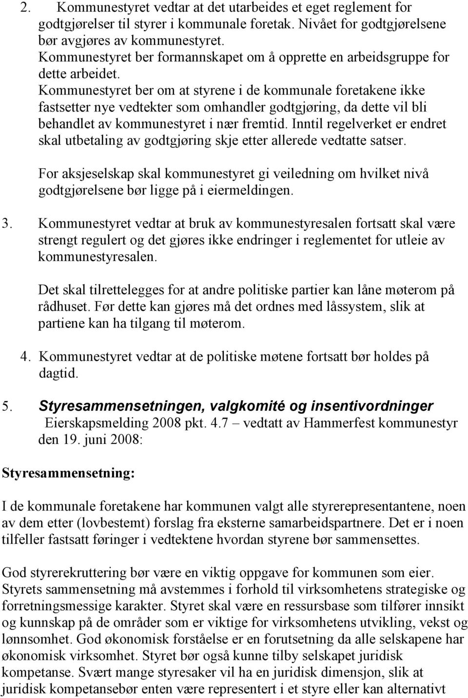 Kommunestyret ber om at styrene i de kommunale foretakene ikke fastsetter nye vedtekter som omhandler godtgjøring, da dette vil bli behandlet av kommunestyret i nær fremtid.