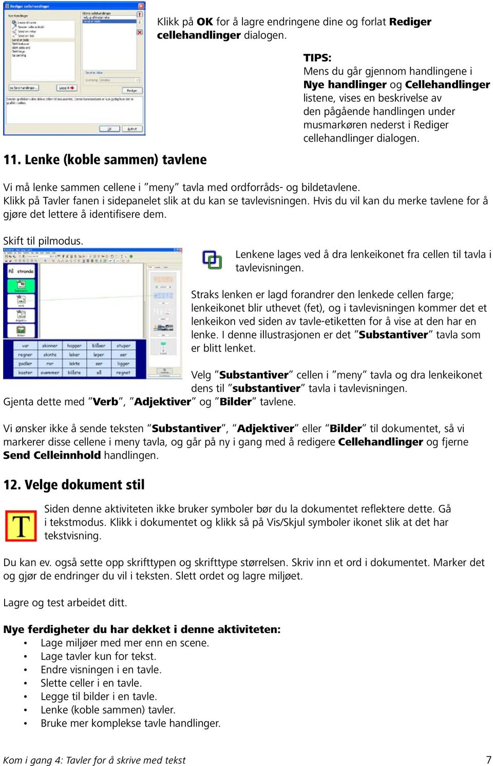 cellehandlinger dialogen. Vi må lenke sammen cellene i meny tavla med ordforråds- og bildetavlene. Klikk på Tavler fanen i sidepanelet slik at du kan se tavlevisningen.