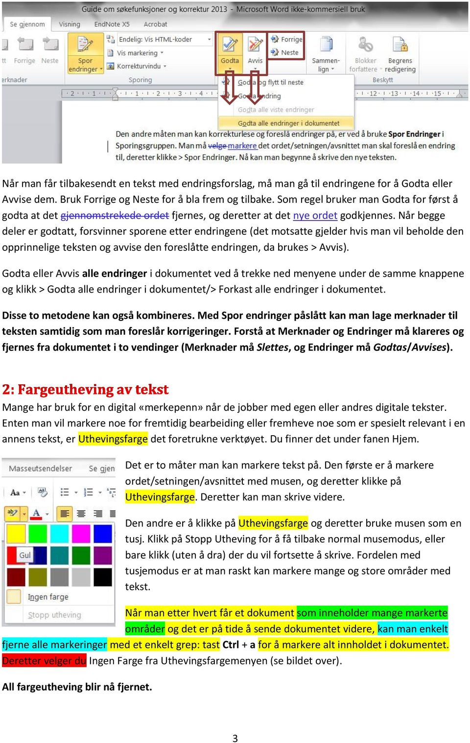 Når begge deler er godtatt, forsvinner sporene etter endringene (det motsatte gjelder hvis man vil beholde den opprinnelige teksten og avvise den foreslåtte endringen, da brukes > Avvis).