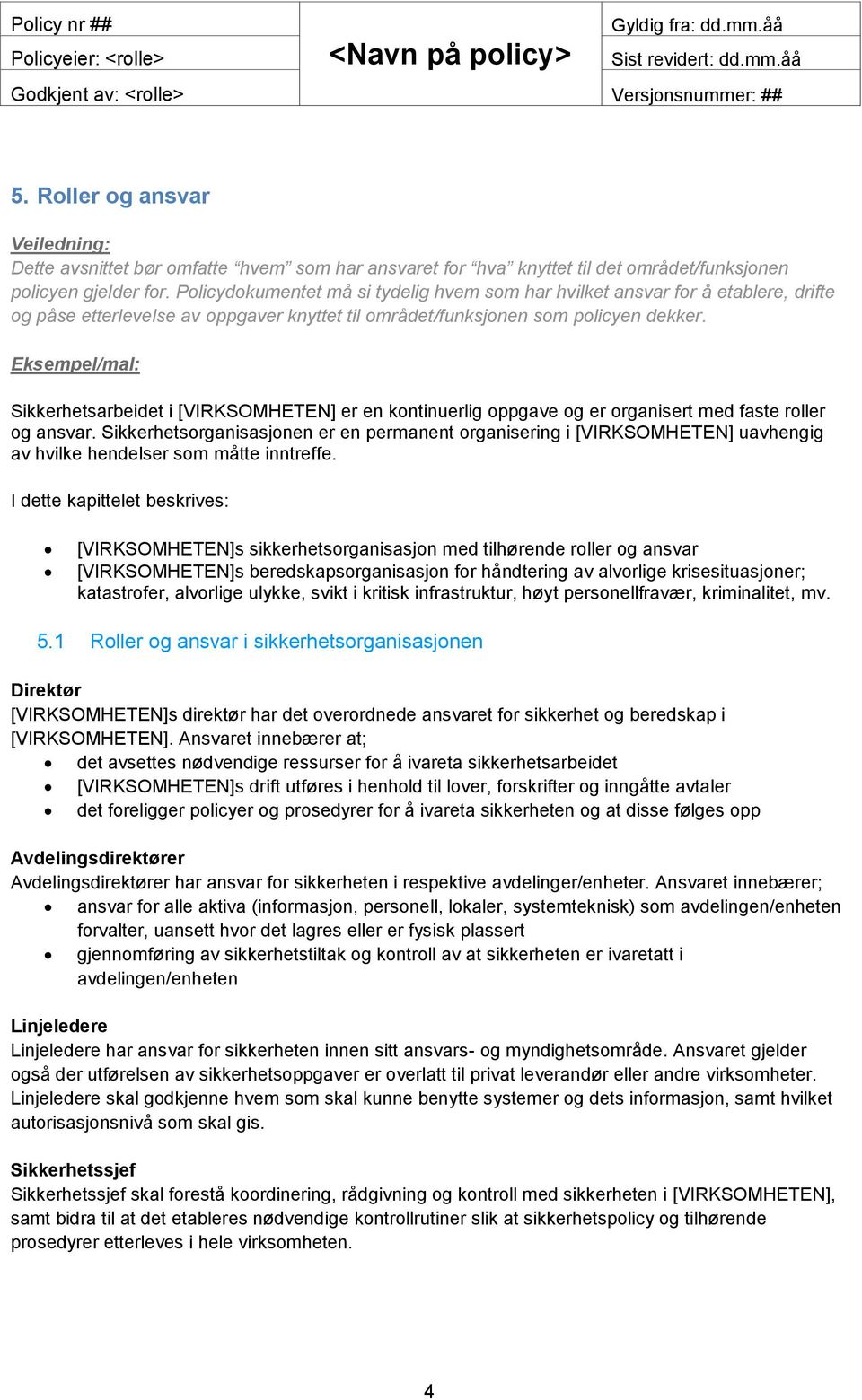 Policydokumentet må si tydelig hvem som har hvilket ansvar for å etablere, drifte og påse etterlevelse av oppgaver knyttet til området/funksjonen som policyen dekker.