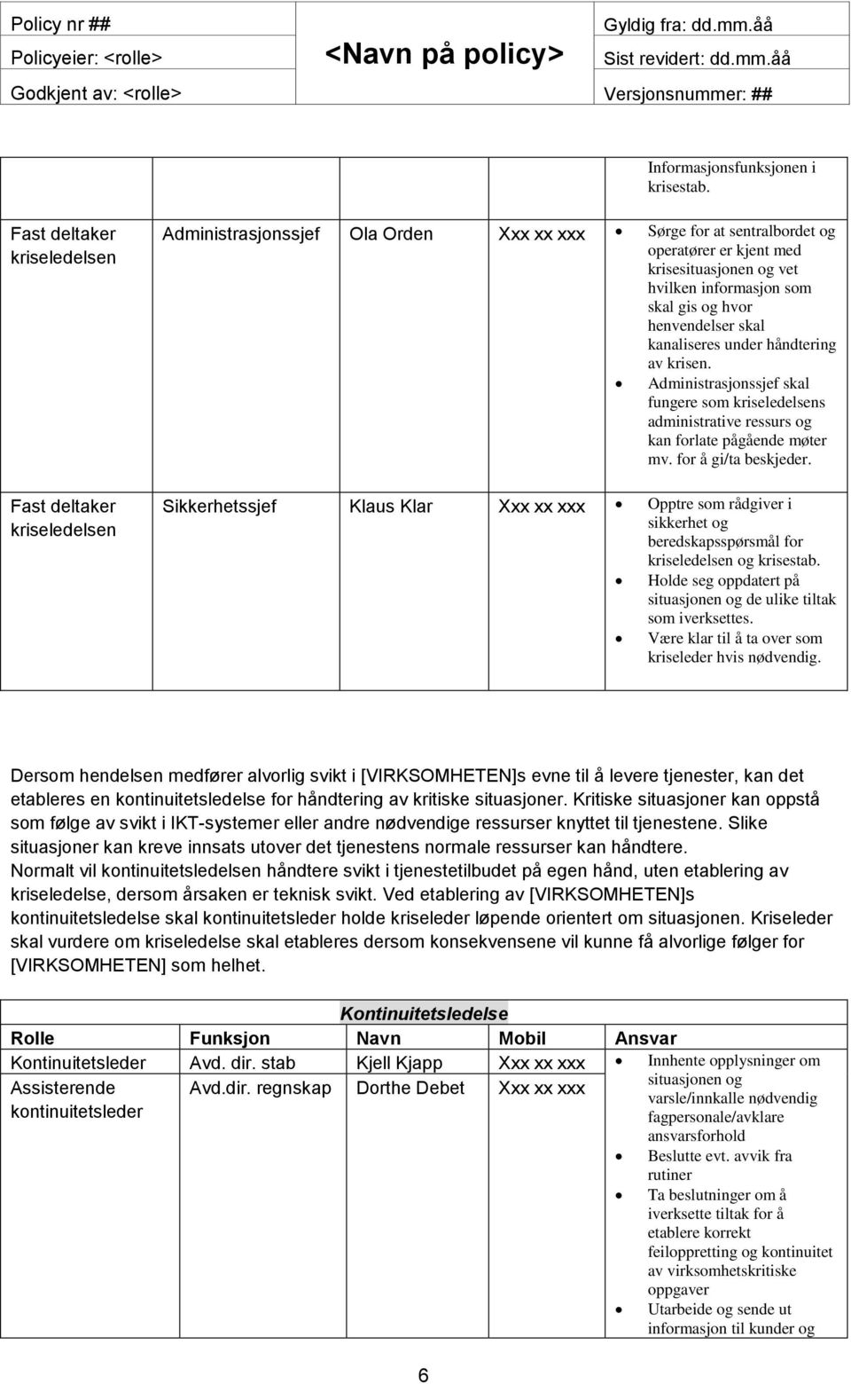 skal gis og hvor henvendelser skal kanaliseres under håndtering av krisen. Administrasjonssjef skal fungere som kriseledelsens administrative ressurs og kan forlate pågående møter mv.