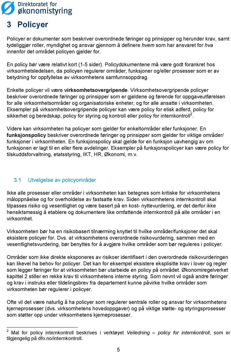 Policydokumentene må være godt forankret hos virksomhetsledelsen, da policyen regulerer områder, funksjoner og/eller prosesser som er av betydning for oppfyllelse av virksomhetens samfunnsoppdrag.