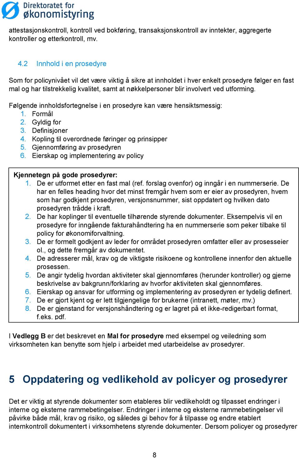 ved utforming. Følgende innholdsfortegnelse i en prosedyre kan være hensiktsmessig: 1. Formål 2. Gyldig for 3. Definisjoner 4. Kopling til overordnede føringer og prinsipper 5.