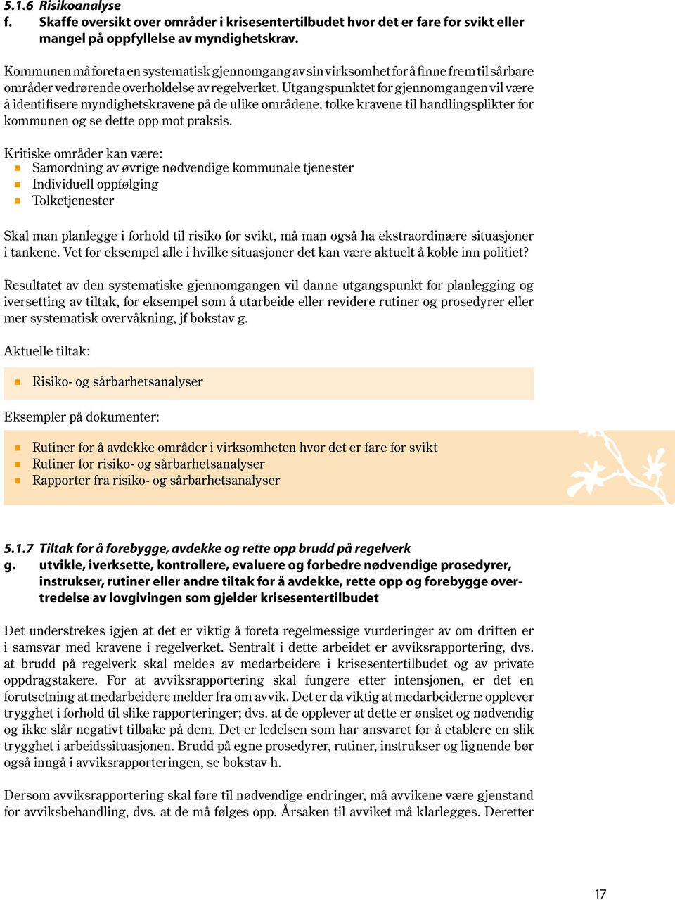 Utgangspunktet for gjennomgangen vil være å identifisere myndighetskravene på de ulike områdene, tolke kravene til handlingsplikter for kommunen og se dette opp mot praksis.