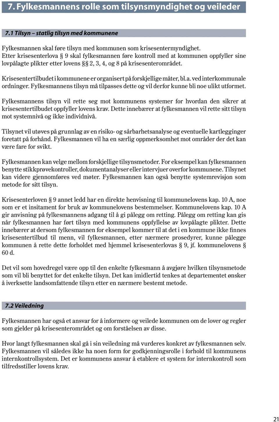 Krisesentertilbudet i kommunene er organisert på forskjellige måter, bl.a. ved interkommunale ordninger. Fylkesmannens tilsyn må tilpasses dette og vil derfor kunne bli noe ulikt utformet.