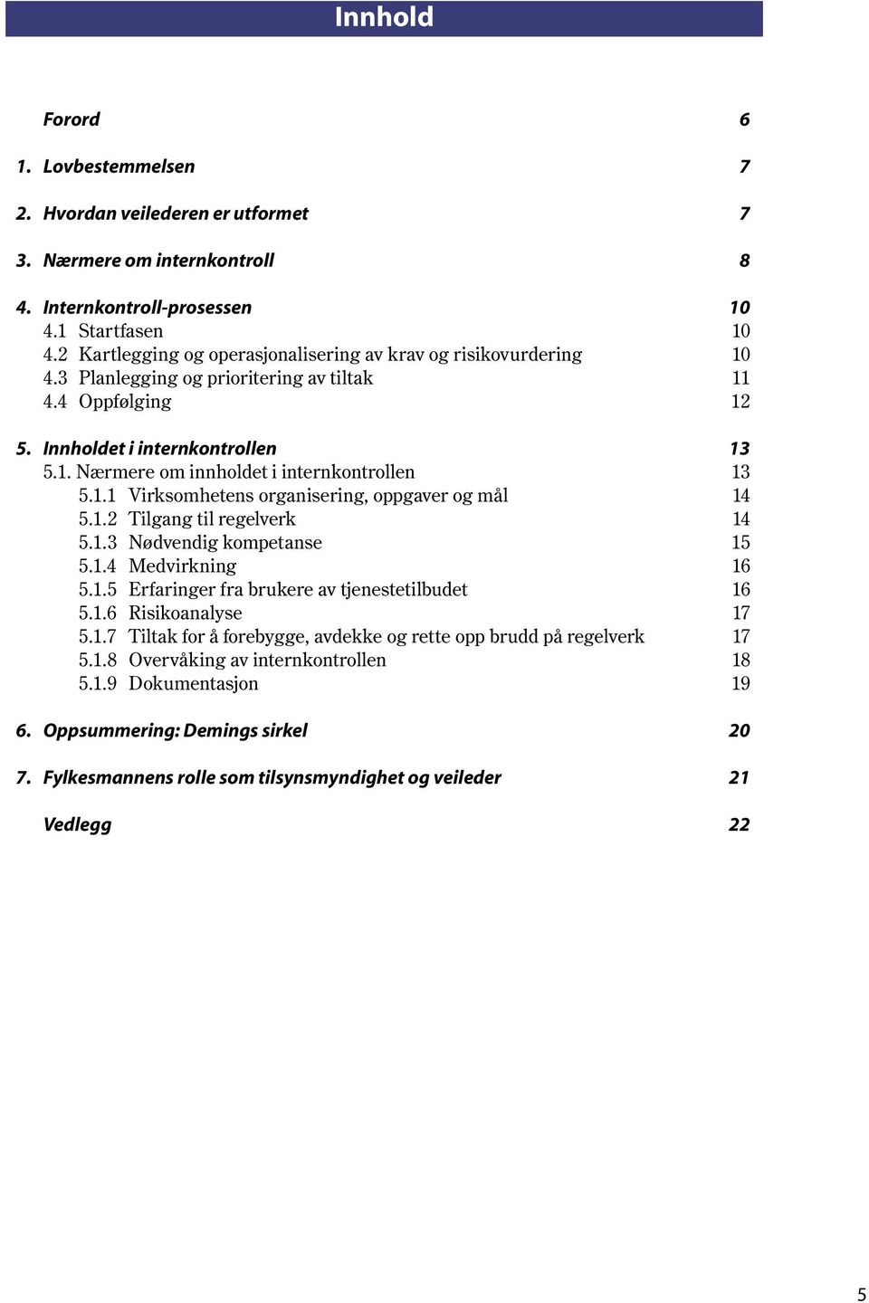 1.1 Virksomhetens organisering, oppgaver og mål 14 5.1.2 Tilgang til regelverk 14 5.1.3 Nødvendig kompetanse 15 5.1.4 Medvirkning 16 5.1.5 Erfaringer fra brukere av tjenestetilbudet 16 5.1.6 Risikoanalyse 17 5.