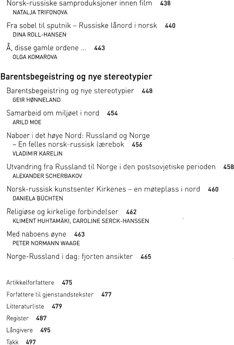 Norge - En felles norsk-russisk lærebok 456 VLADIMIR KARELIN Utvandring fra Russland til Norge i den postsovjetiske perioden 458 ALEXANDER SCHERBAKOV Norsk-russisk kunstsenter Kirkenes - en møteplass