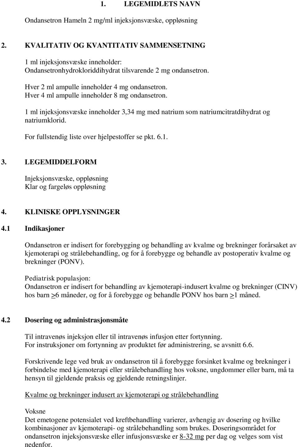 Hver 4 ml ampulle inneholder 8 mg ondansetron. 1 ml injeksjonsvæske inneholder 3,34 mg med natrium som natriumcitratdihydrat og natriumklorid. For fullstendig liste over hjelpestoffer se pkt. 6.1. 3. LEGEMIDDELFORM Injeksjonsvæske, oppløsning Klar og fargeløs oppløsning 4.