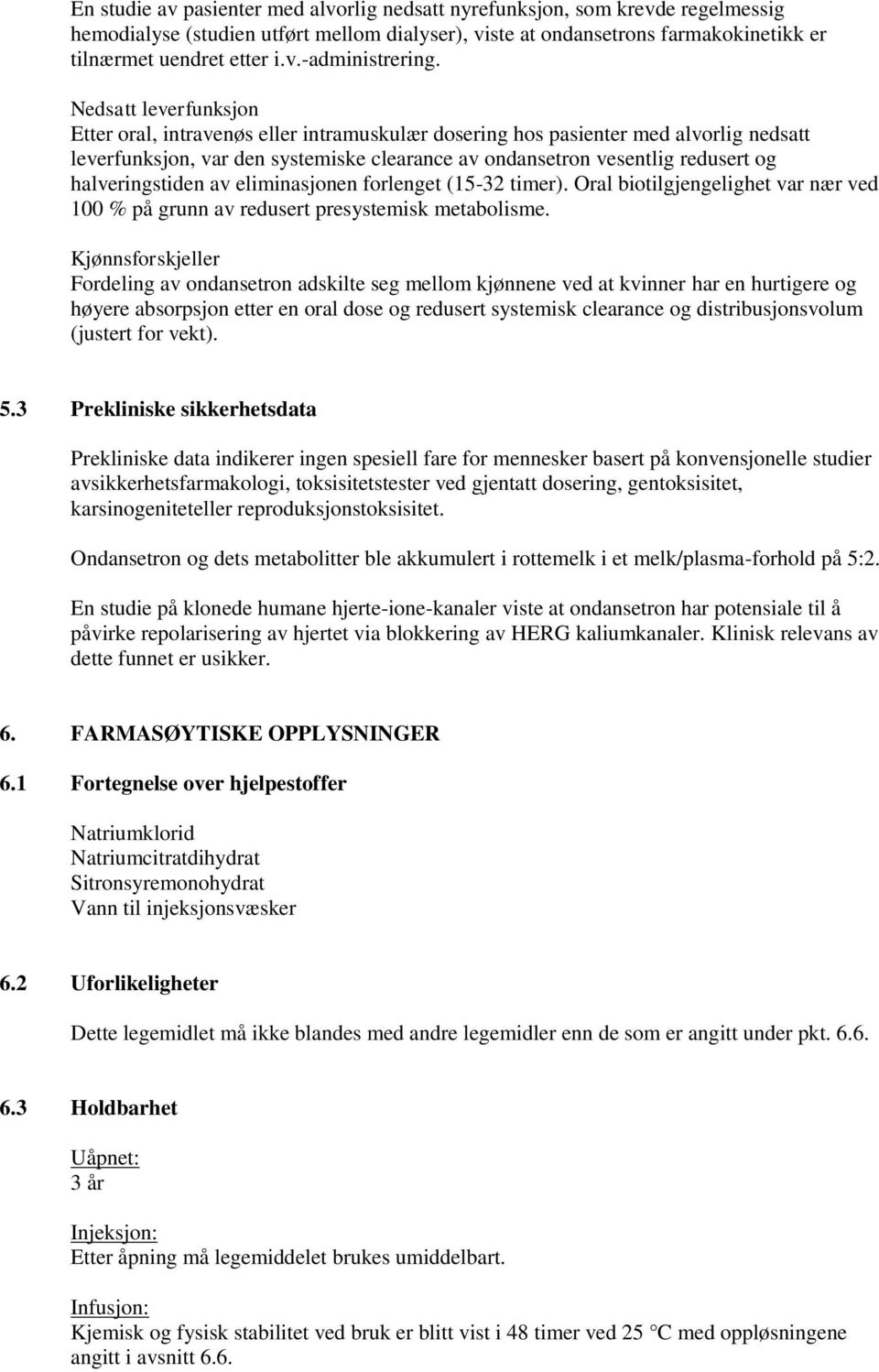 halveringstiden av eliminasjonen forlenget (15-32 timer). Oral biotilgjengelighet var nær ved 100 % på grunn av redusert presystemisk metabolisme.