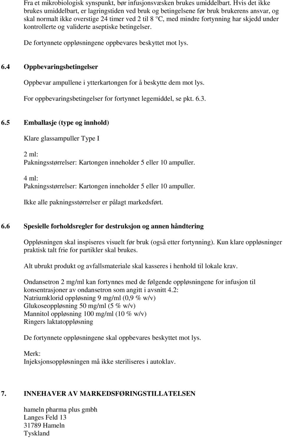 kontrollerte og validerte aseptiske betingelser. De fortynnete oppløsningene oppbevares beskyttet mot lys. 6.4 Oppbevaringsbetingelser Oppbevar ampullene i ytterkartongen for å beskytte dem mot lys.