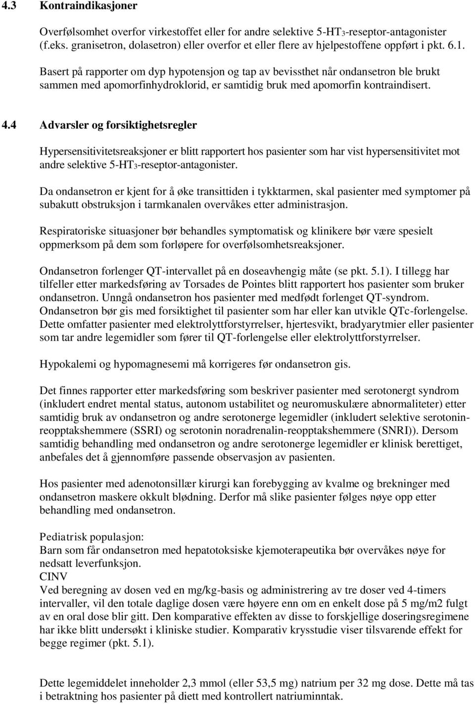 Basert på rapporter om dyp hypotensjon og tap av bevissthet når ondansetron ble brukt sammen med apomorfinhydroklorid, er samtidig bruk med apomorfin kontraindisert. 4.