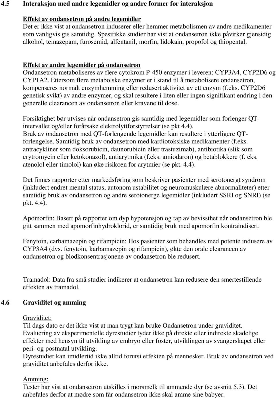 Effekt av andre legemidler på ondansetron Ondansetron metaboliseres av flere cytokrom P-450 enzymer i leveren: CYP3A4, CYP2D6 og CYP1A2.