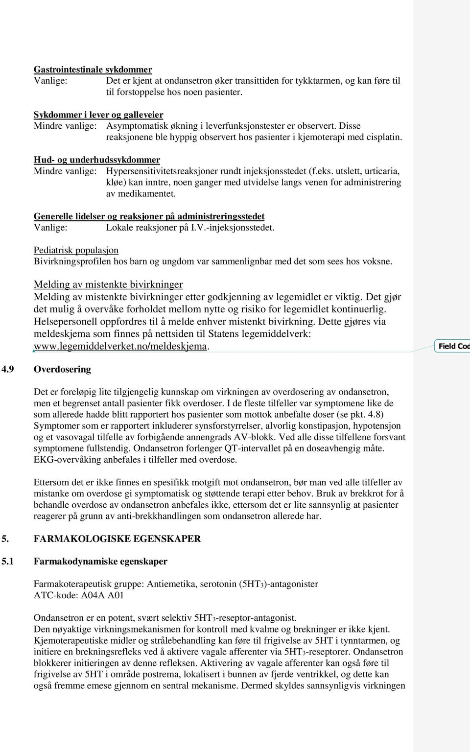 Hud- og underhudssykdommer Mindre vanlige: Hypersensitivitetsreaksjoner rundt injeksjonsstedet (f.eks. utslett, urticaria, kløe) kan inntre, noen ganger med utvidelse langs venen for administrering av medikamentet.