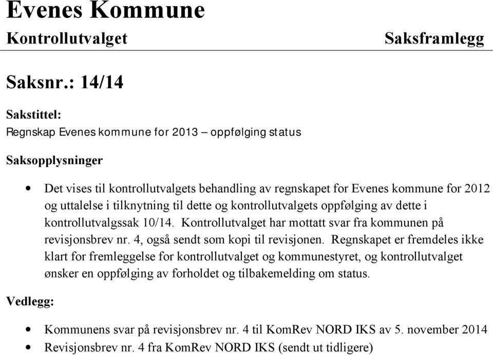 tilknytning til dette og kontrollutvalgets oppfølging av dette i kontrollutvalgssak 10/14. Kontrollutvalget har mottatt svar fra kommunen på revisjonsbrev nr.