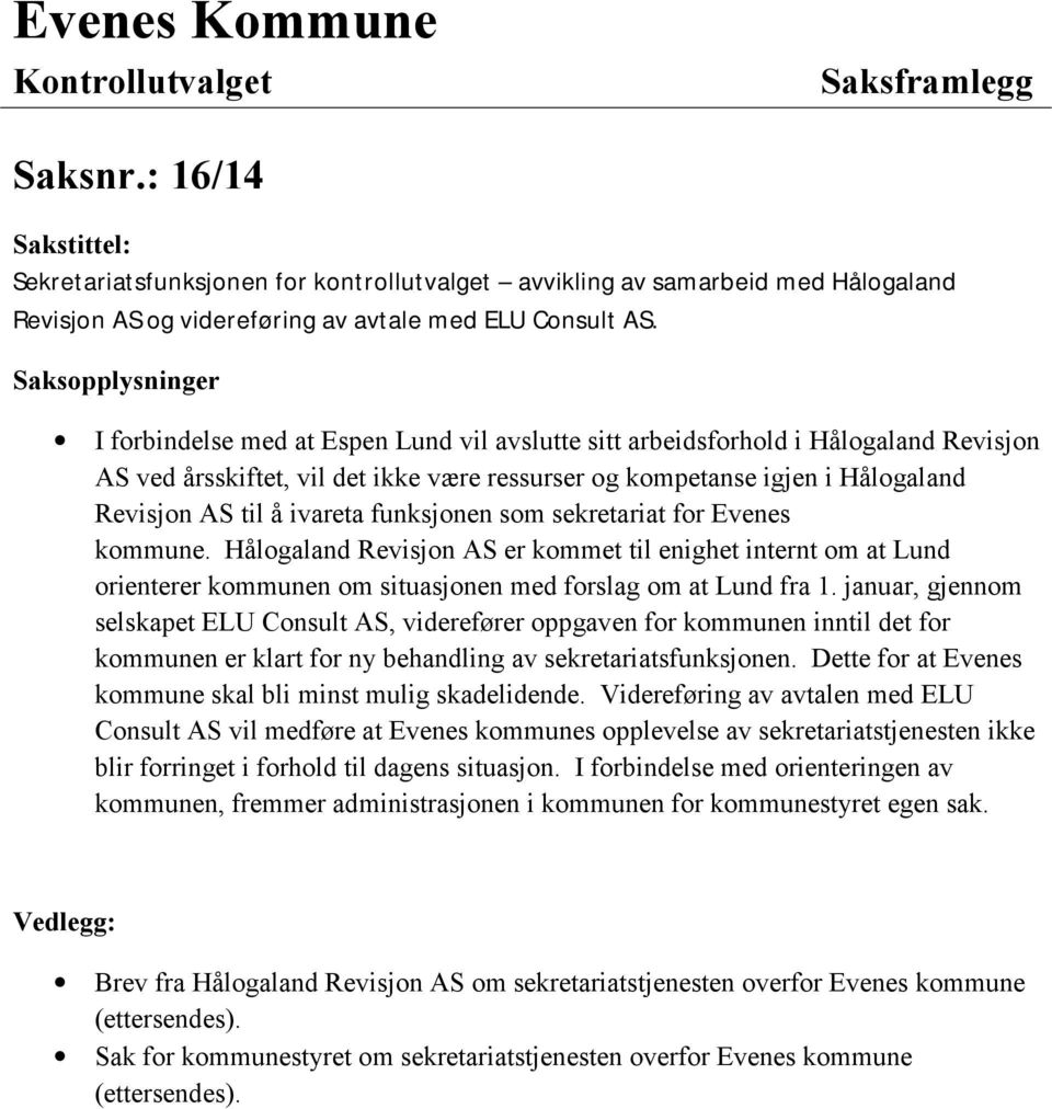 Saksopplysninger I forbindelse med at Espen Lund vil avslutte sitt arbeidsforhold i Hålogaland Revisjon AS ved årsskiftet, vil det ikke være ressurser og kompetanse igjen i Hålogaland Revisjon AS til