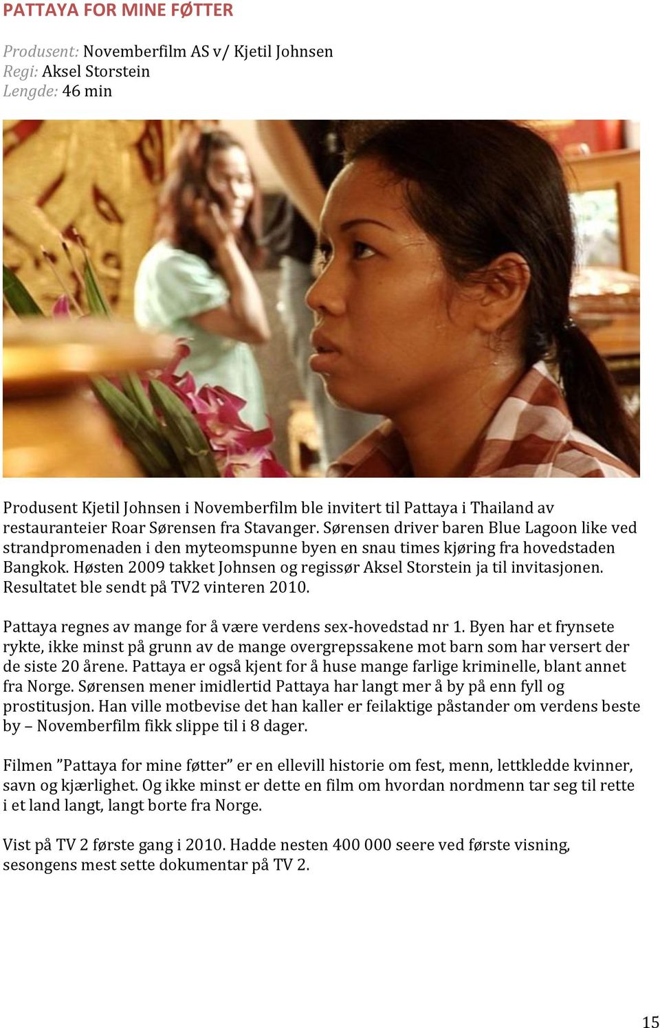 Høsten 2009 takket Johnsen og regissør Aksel Storstein ja til invitasjonen. Resultatet ble sendt på TV2 vinteren 2010. Pattaya regnes av mange for å være verdens sex-hovedstad nr 1.