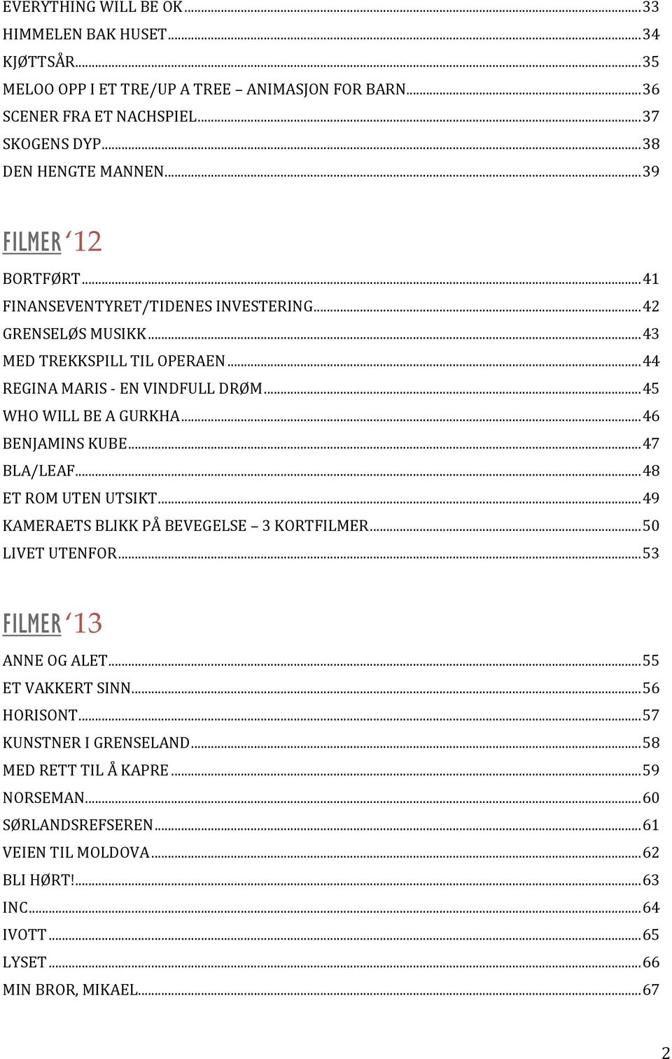 .. 46 BENJAMINS KUBE... 47 BLA/LEAF... 48 ET ROM UTEN UTSIKT... 49 KAMERAETS BLIKK PÅ BEVEGELSE 3 KORTFILMER... 50 LIVET UTENFOR... 53 FILMER 13 ANNE OG ALET... 55 ET VAKKERT SINN.