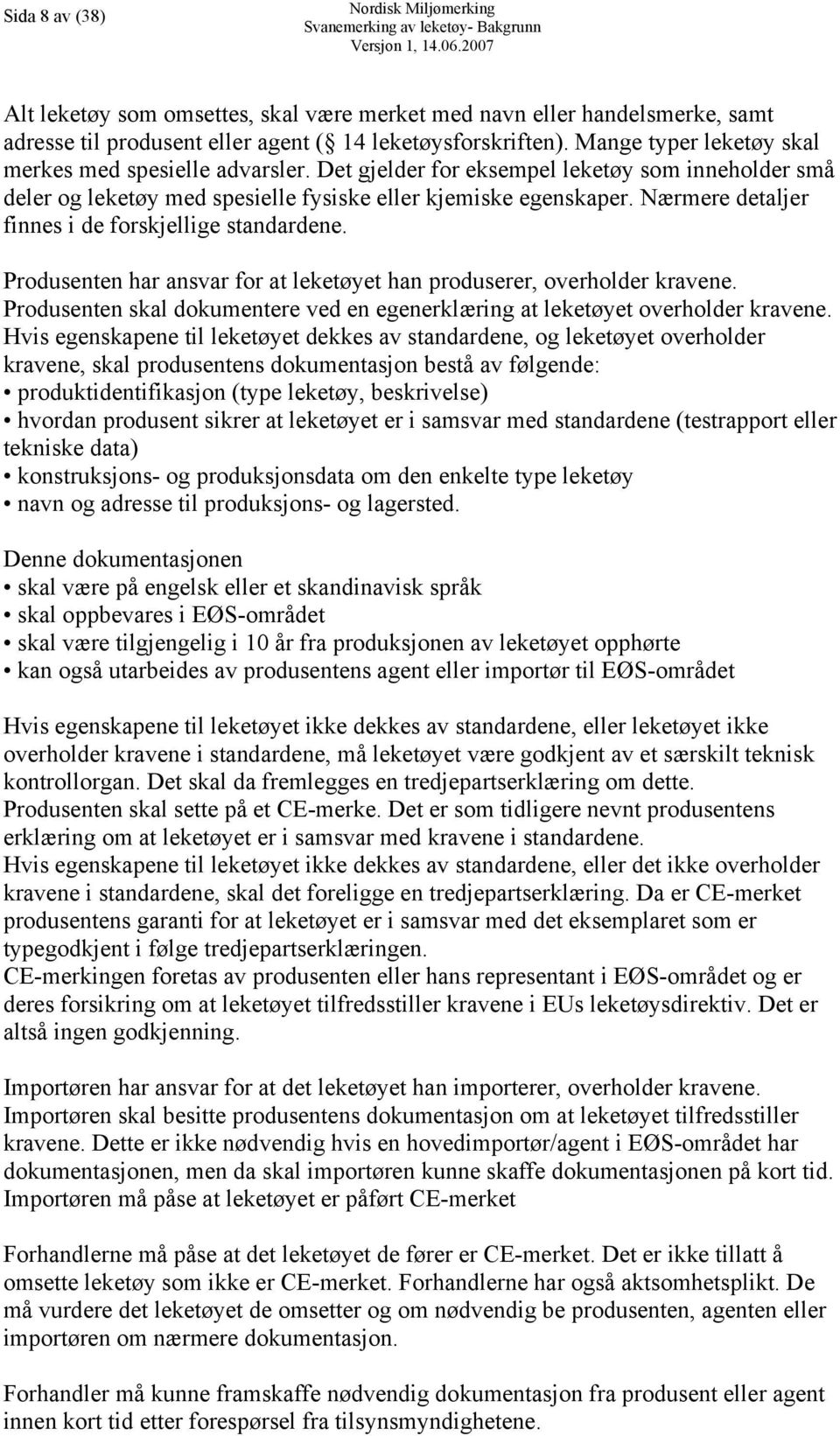 Nærmere detaljer finnes i de forskjellige standardene. Produsenten har ansvar for at leketøyet han produserer, overholder kravene.