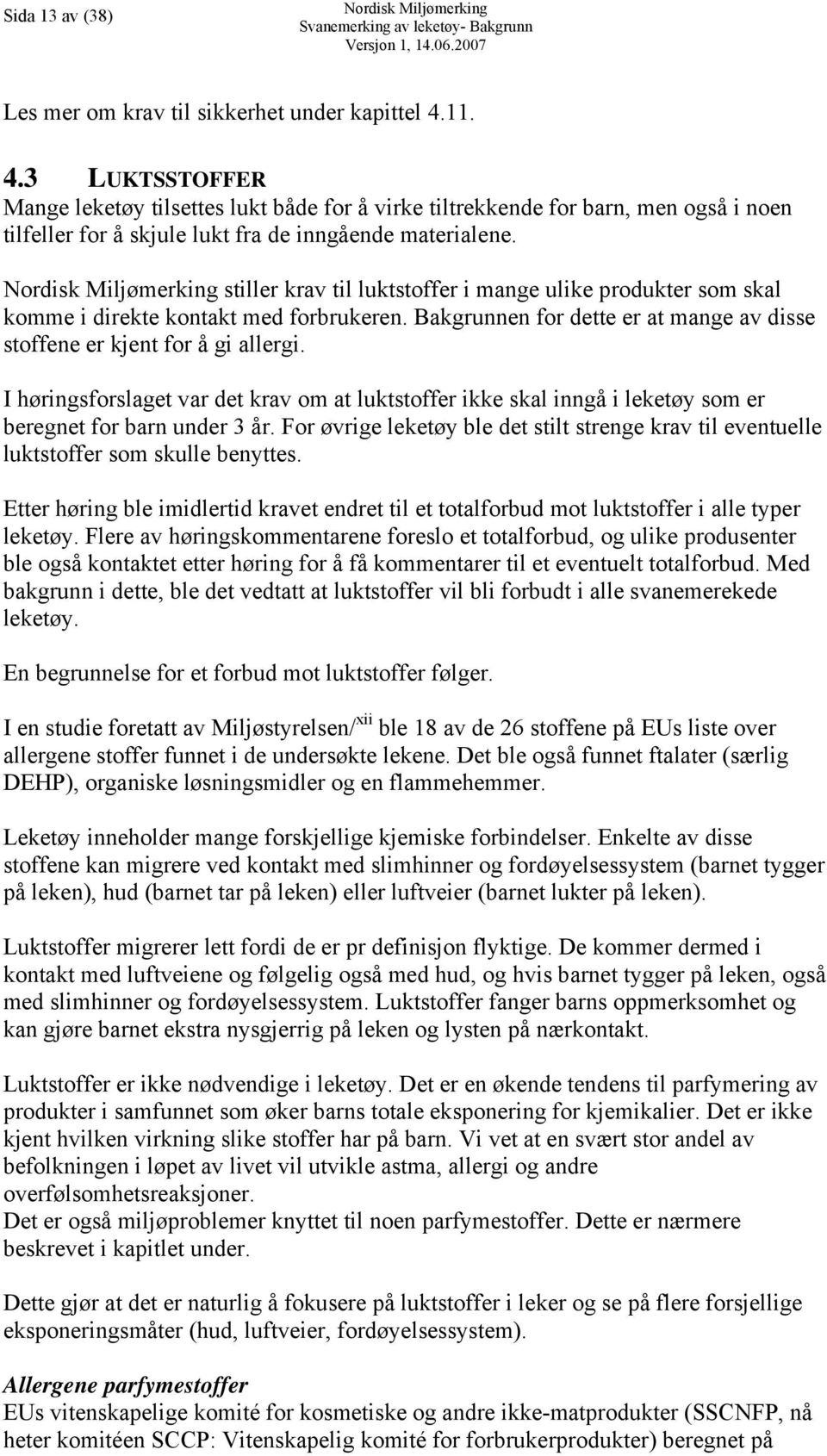 stiller krav til luktstoffer i mange ulike produkter som skal komme i direkte kontakt med forbrukeren. Bakgrunnen for dette er at mange av disse stoffene er kjent for å gi allergi.