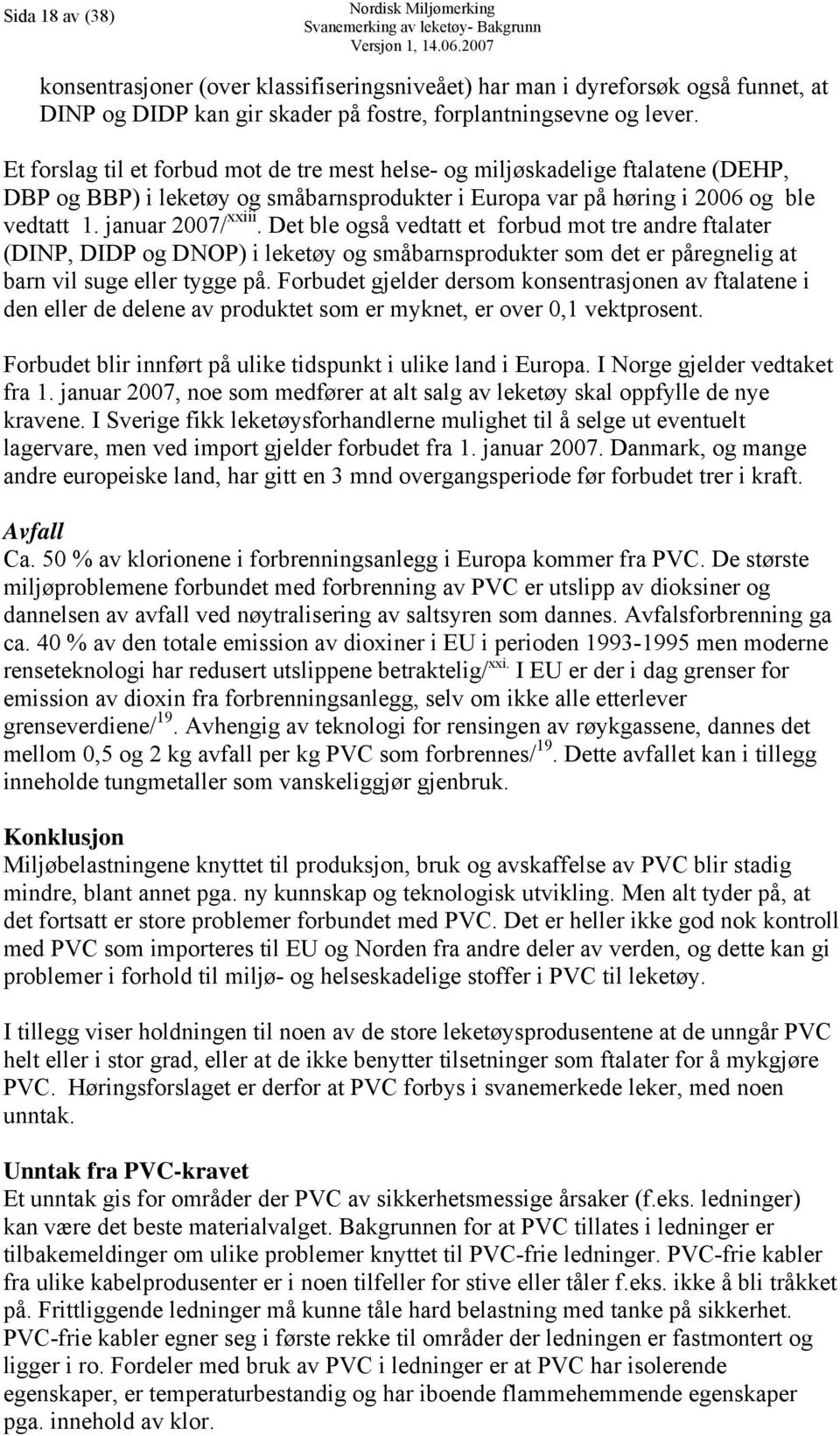 Det ble også vedtatt et forbud mot tre andre ftalater (DINP, DIDP og DNOP) i leketøy og småbarnsprodukter som det er påregnelig at barn vil suge eller tygge på.