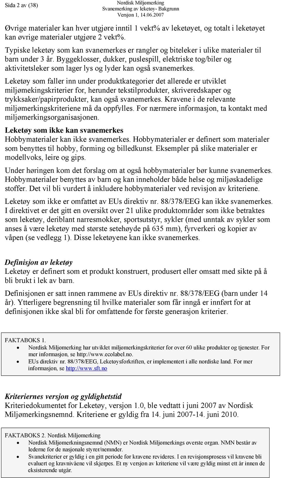 Byggeklosser, dukker, puslespill, elektriske tog/biler og aktivitetsleker som lager lys og lyder kan også svanemerkes.