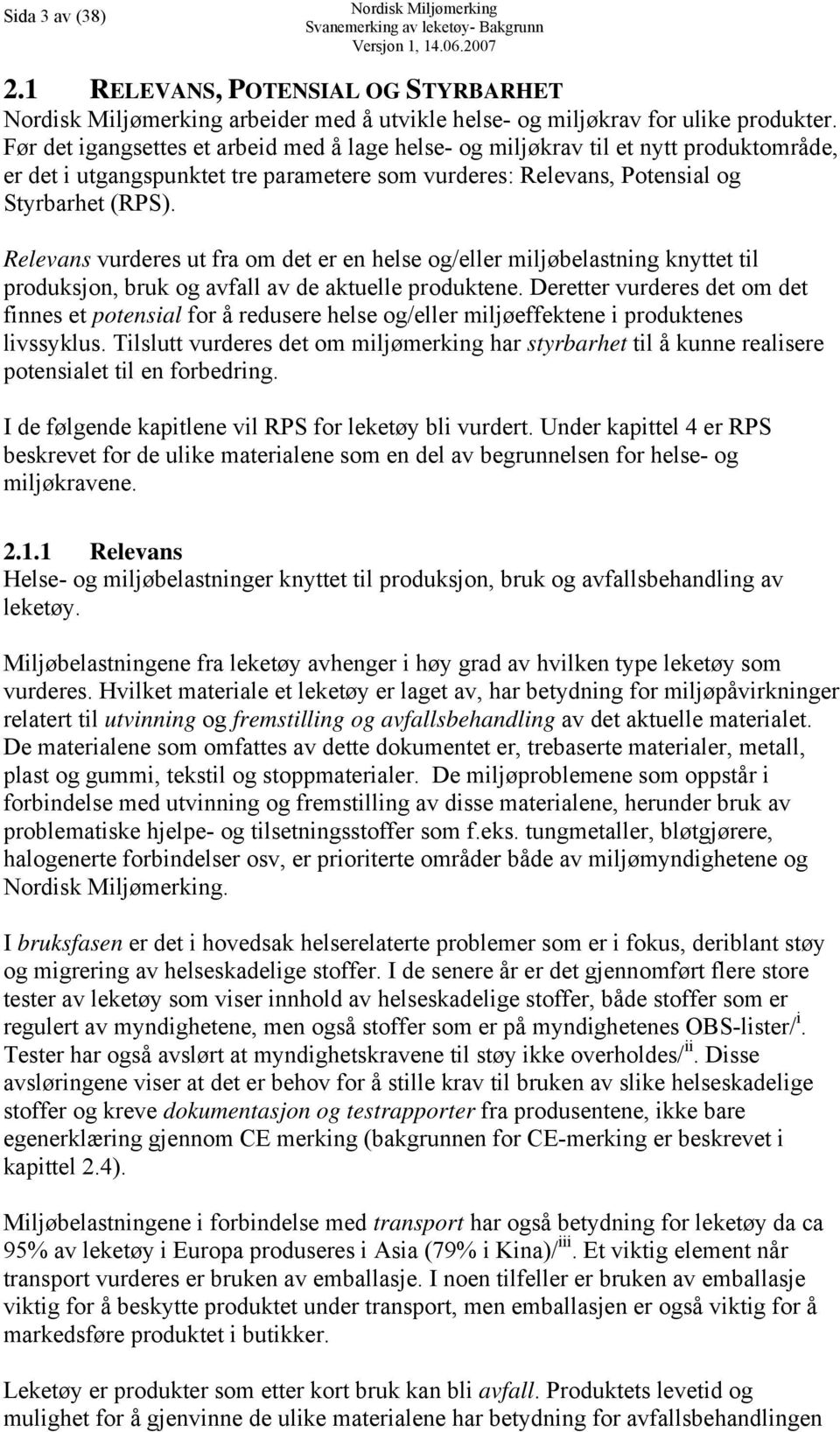 Relevans vurderes ut fra om det er en helse og/eller miljøbelastning knyttet til produksjon, bruk og avfall av de aktuelle produktene.