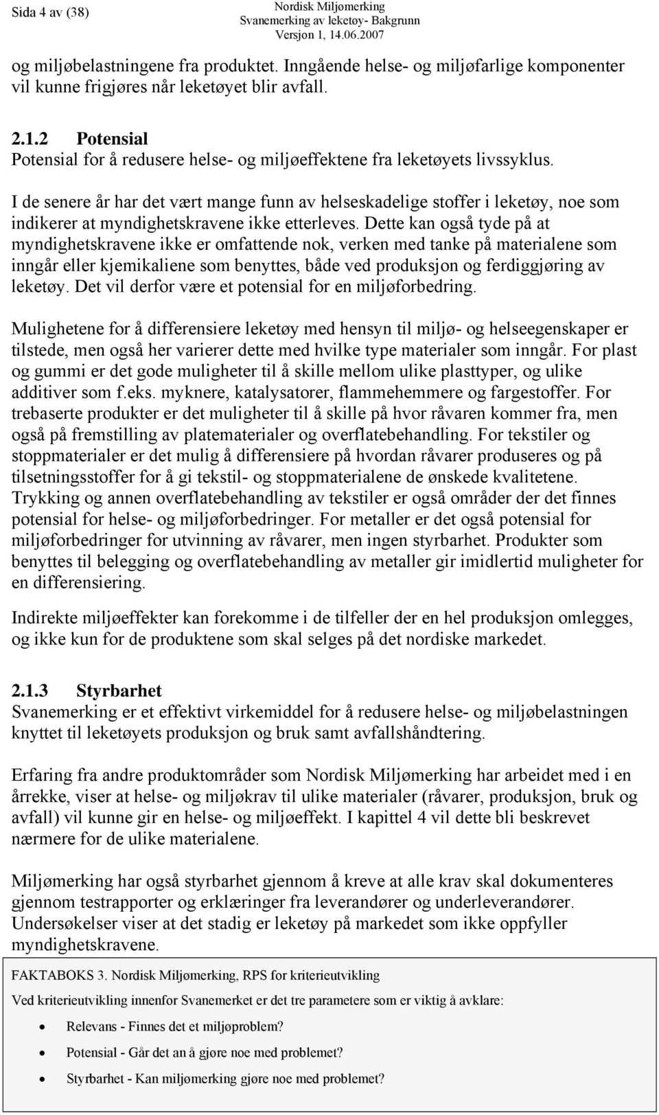 I de senere år har det vært mange funn av helseskadelige stoffer i leketøy, noe som indikerer at myndighetskravene ikke etterleves.