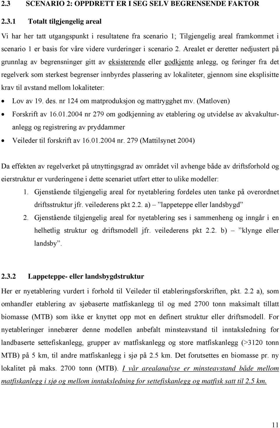 gjennom sine eksplisitte krav til avstand mellom lokaliteter: Lov av 19. des. nr 124 om matproduksjon og mattrygghet mv. (Matloven) Forskrift av 16.01.